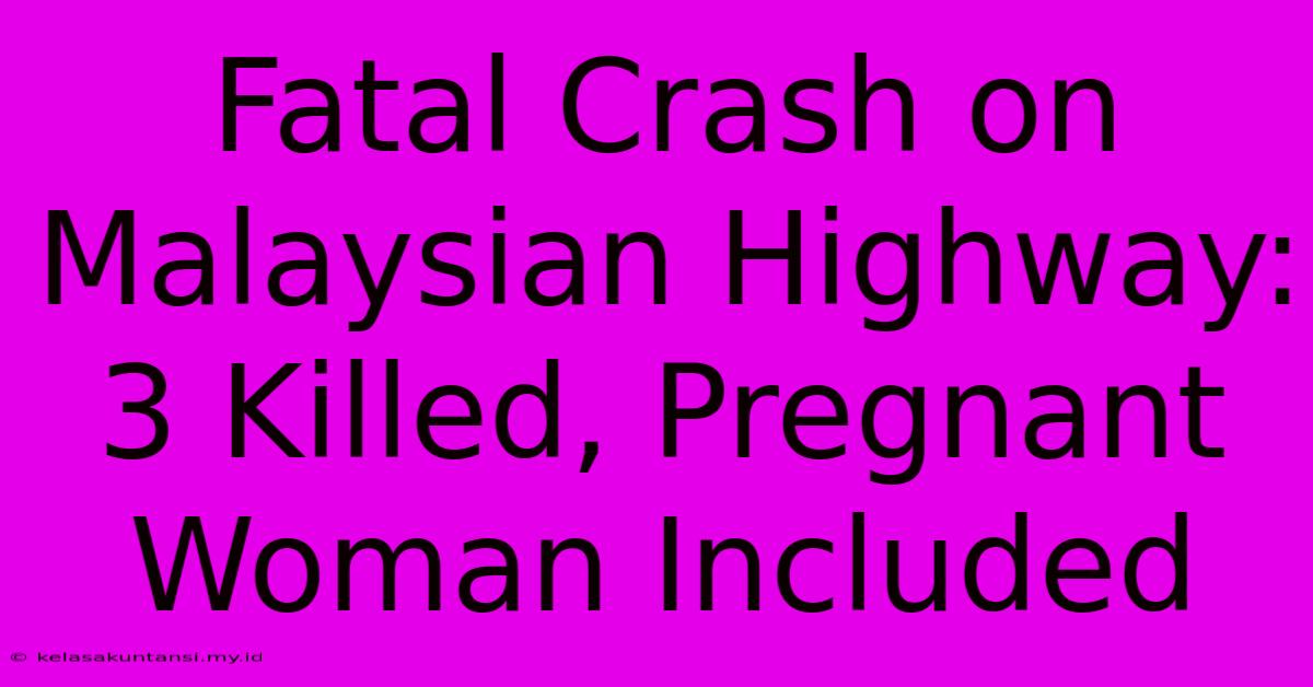 Fatal Crash On Malaysian Highway: 3 Killed, Pregnant Woman Included