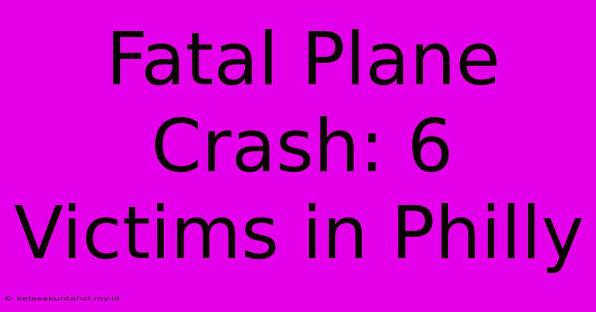 Fatal Plane Crash: 6 Victims In Philly