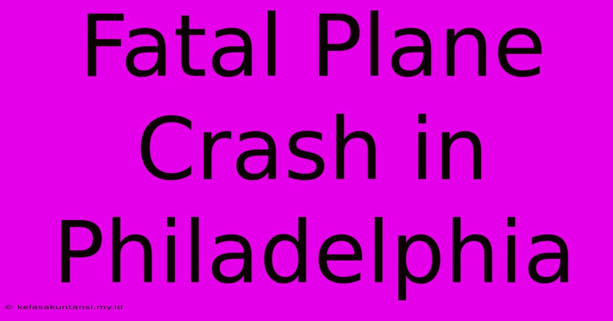 Fatal Plane Crash In Philadelphia