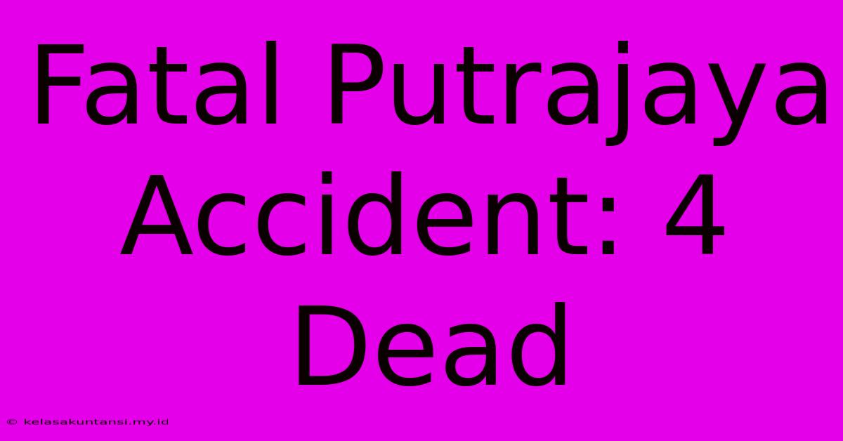 Fatal Putrajaya Accident: 4 Dead