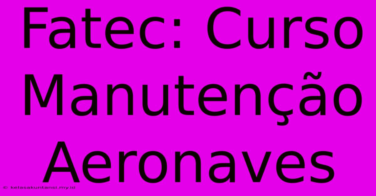 Fatec: Curso Manutenção Aeronaves