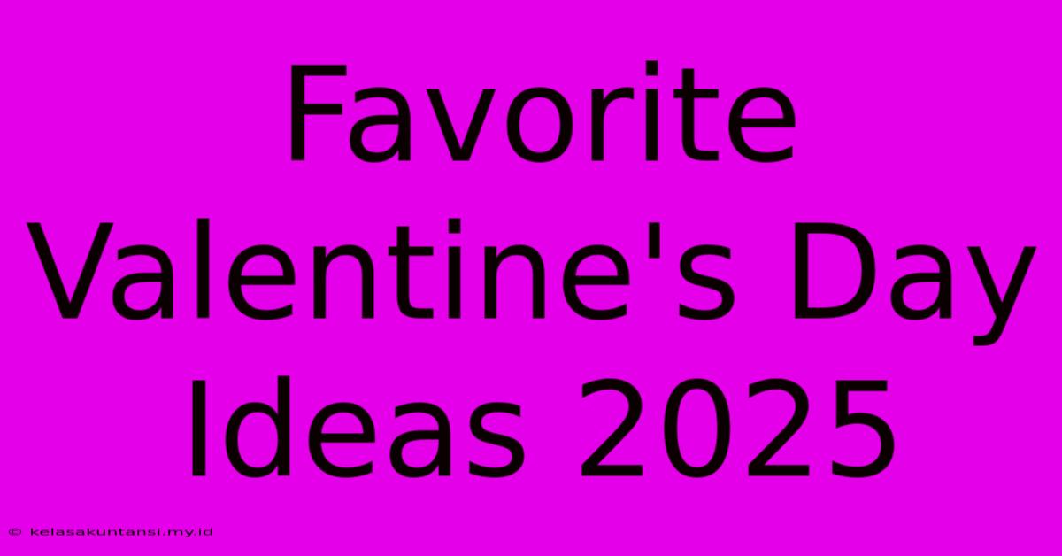 Favorite Valentine's Day Ideas 2025