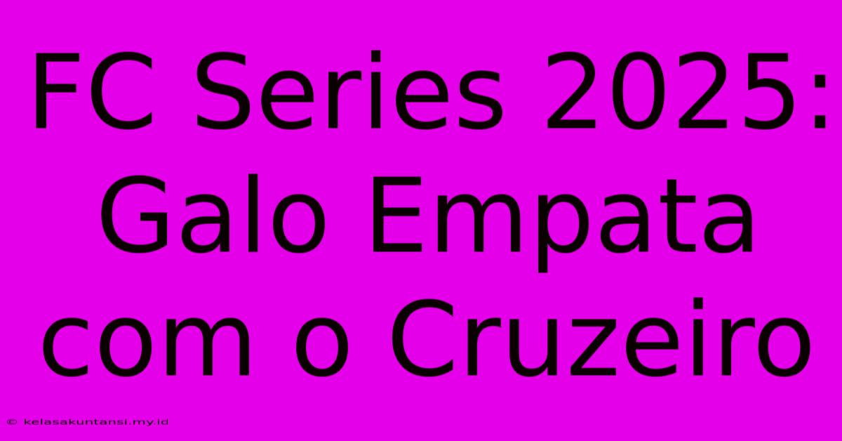 FC Series 2025: Galo Empata Com O Cruzeiro