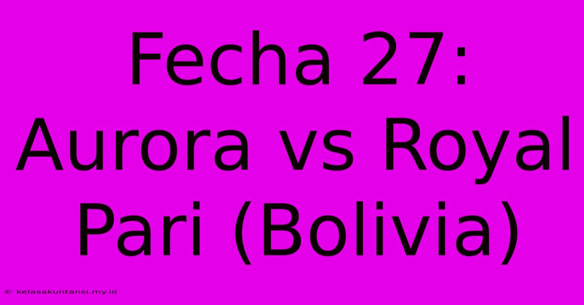 Fecha 27: Aurora Vs Royal Pari (Bolivia)