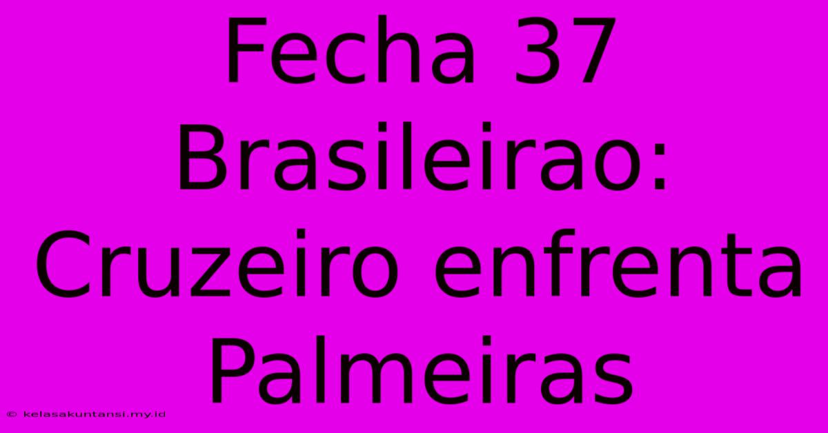 Fecha 37 Brasileirao:  Cruzeiro Enfrenta Palmeiras