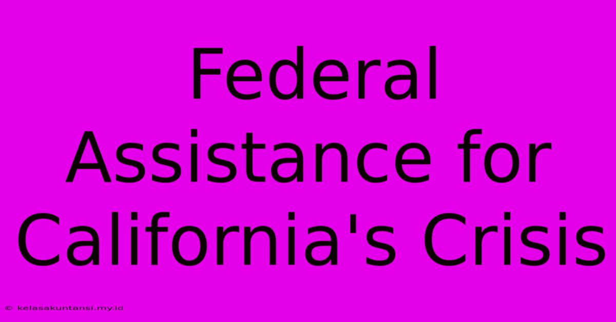 Federal Assistance For California's Crisis