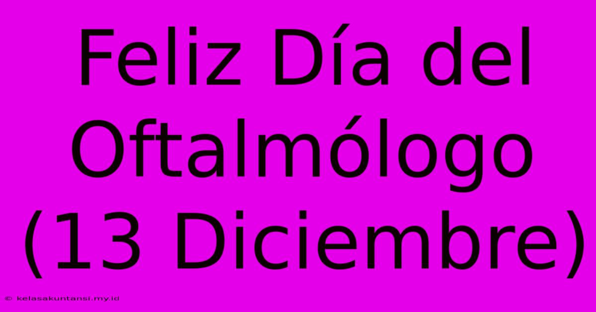 Feliz Día Del Oftalmólogo (13 Diciembre)