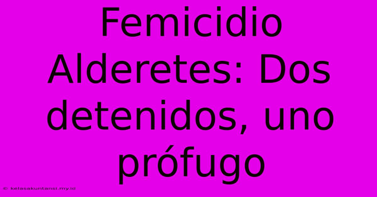 Femicidio Alderetes: Dos Detenidos, Uno Prófugo