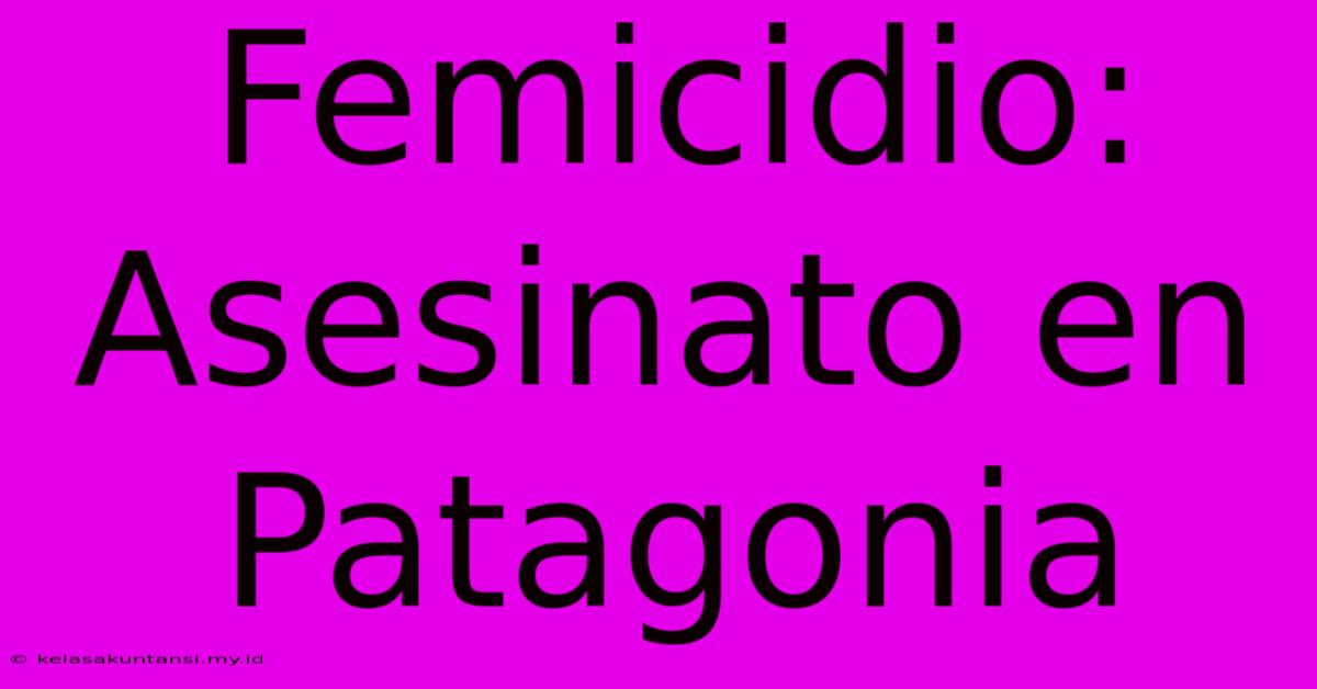 Femicidio: Asesinato En Patagonia