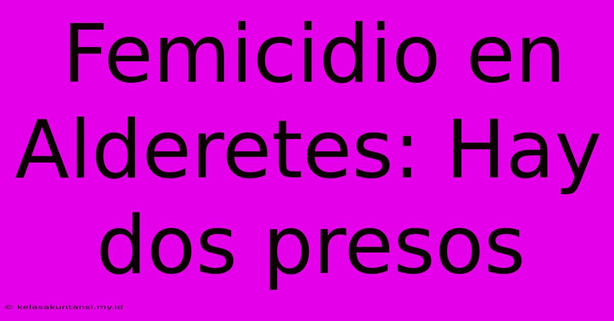 Femicidio En Alderetes: Hay Dos Presos