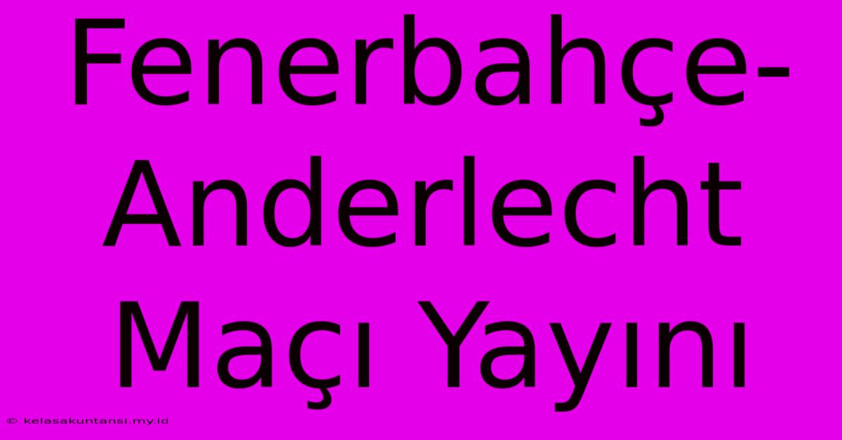 Fenerbahçe-Anderlecht Maçı Yayını