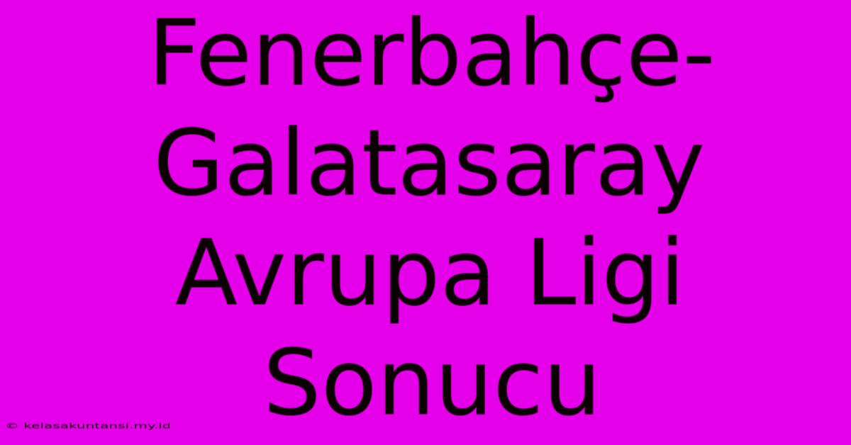 Fenerbahçe-Galatasaray Avrupa Ligi Sonucu