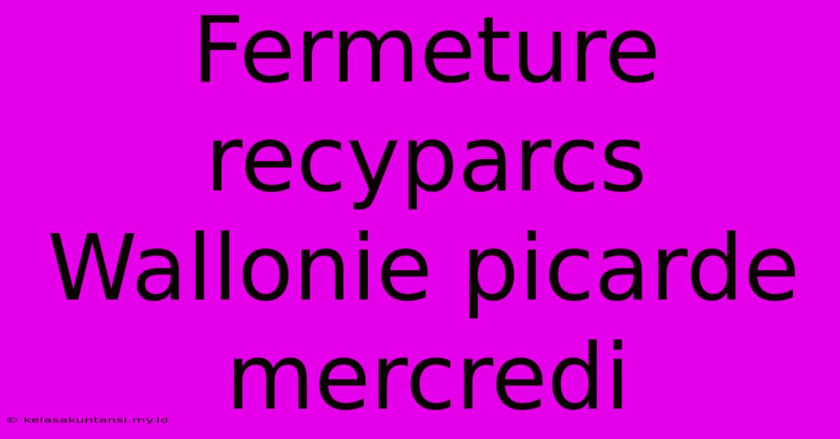 Fermeture Recyparcs Wallonie Picarde Mercredi