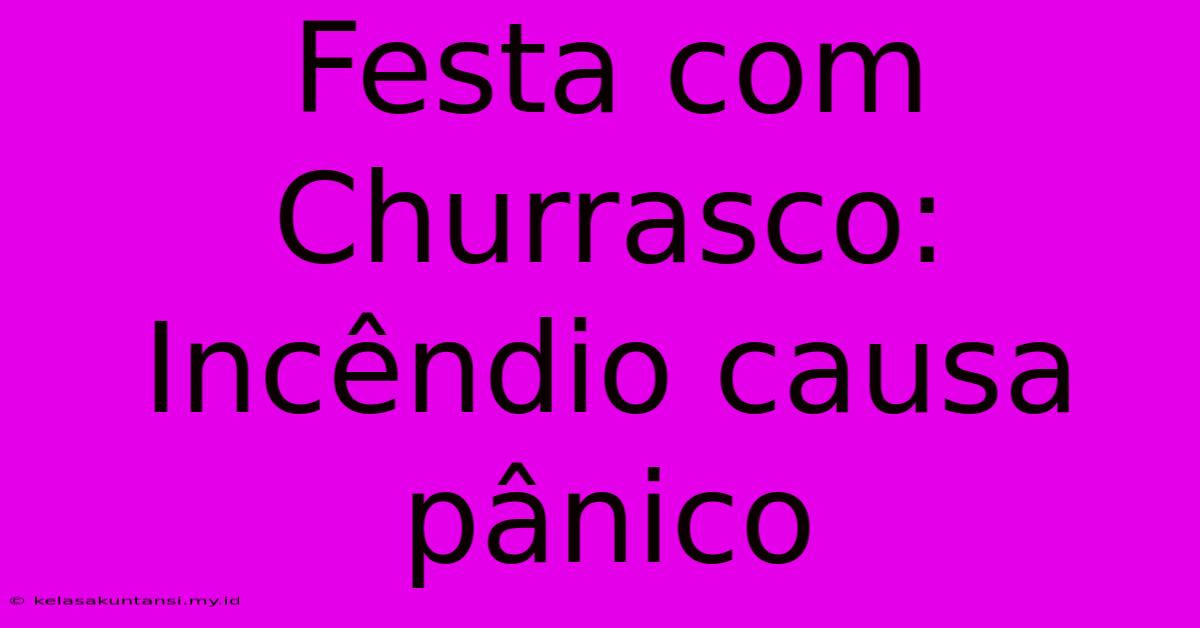 Festa Com Churrasco: Incêndio Causa Pânico