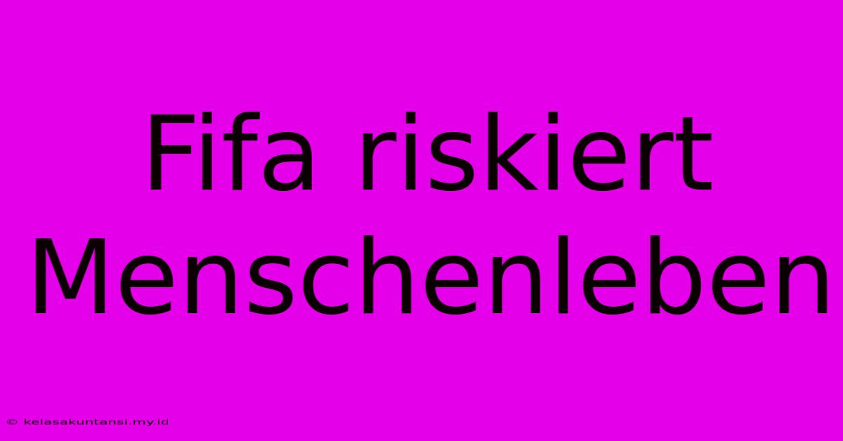 Fifa Riskiert Menschenleben