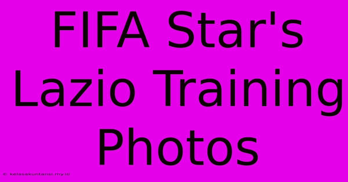 FIFA Star's Lazio Training Photos