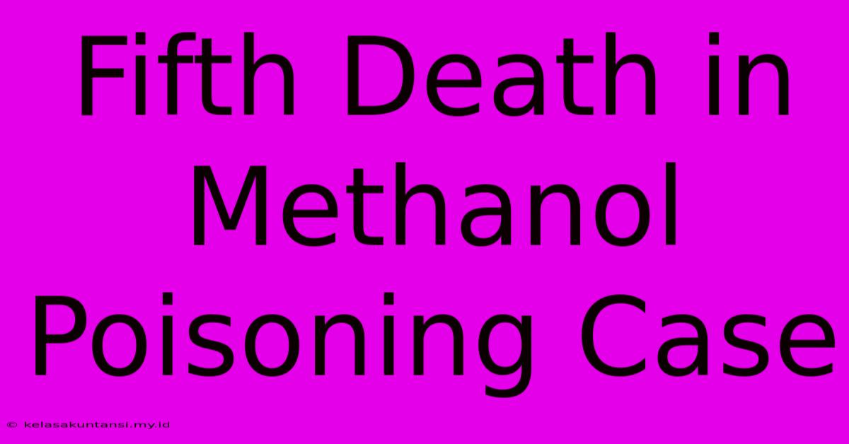 Fifth Death In Methanol Poisoning Case