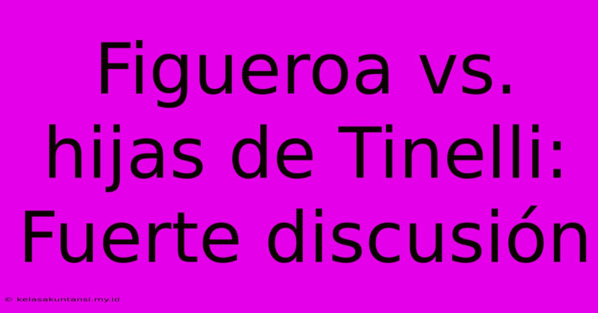 Figueroa Vs. Hijas De Tinelli: Fuerte Discusión