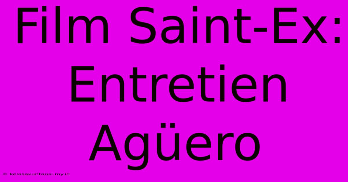 Film Saint-Ex:  Entretien Agüero