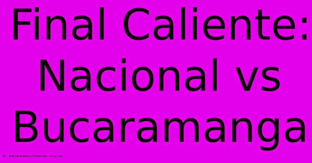 Final Caliente: Nacional Vs Bucaramanga