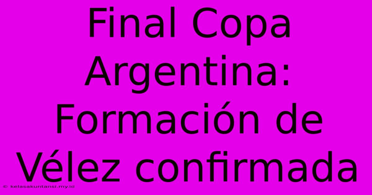 Final Copa Argentina: Formación De Vélez Confirmada