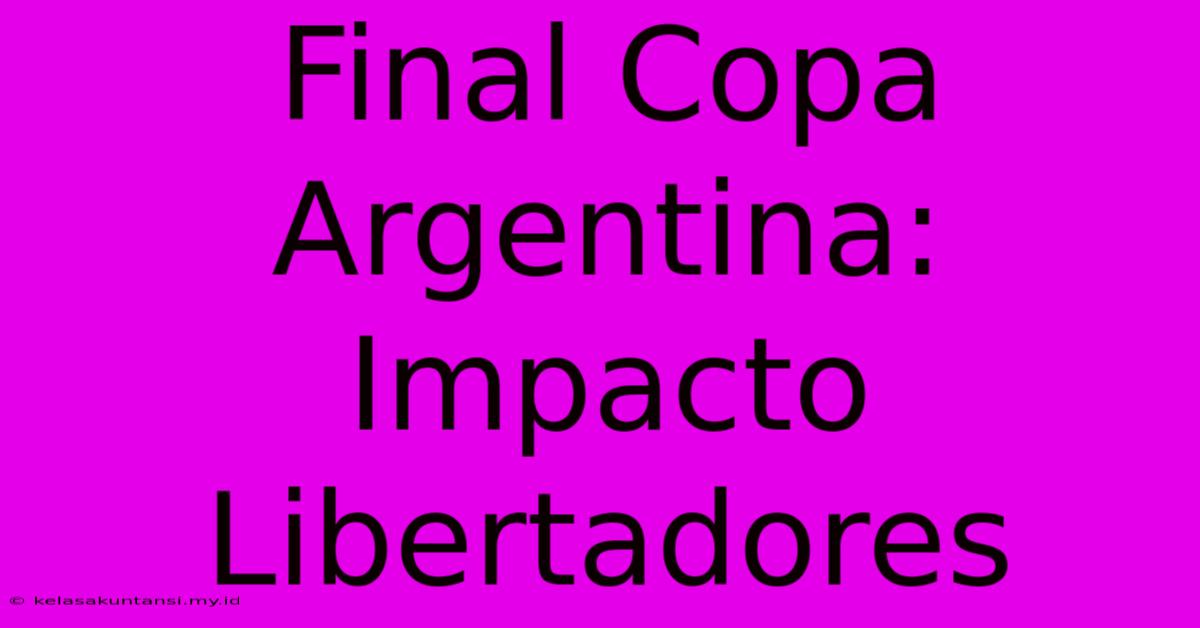 Final Copa Argentina: Impacto Libertadores