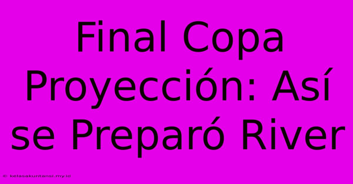 Final Copa Proyección: Así Se Preparó River