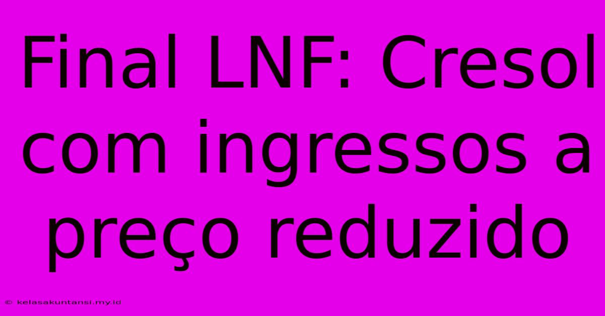 Final LNF: Cresol Com Ingressos A Preço Reduzido