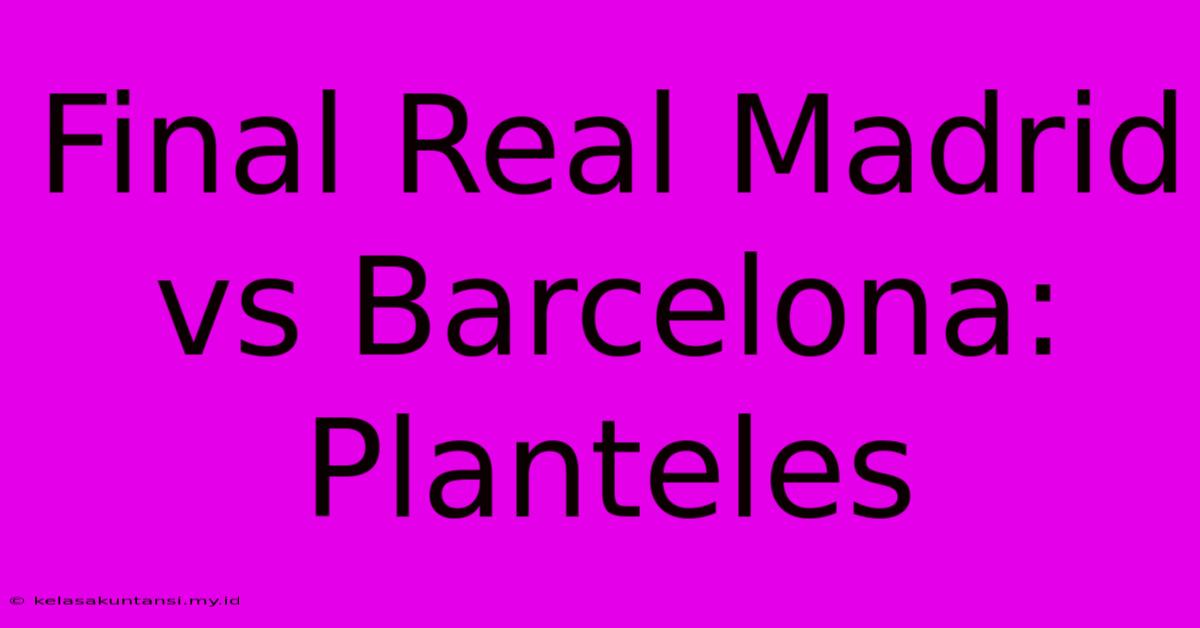 Final Real Madrid Vs Barcelona: Planteles