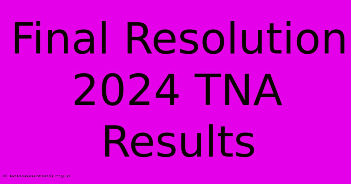 Final Resolution 2024 TNA Results