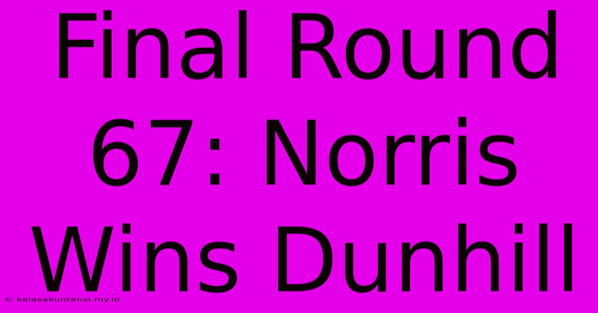 Final Round 67: Norris Wins Dunhill