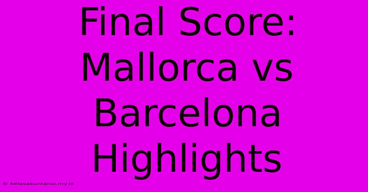 Final Score: Mallorca Vs Barcelona Highlights