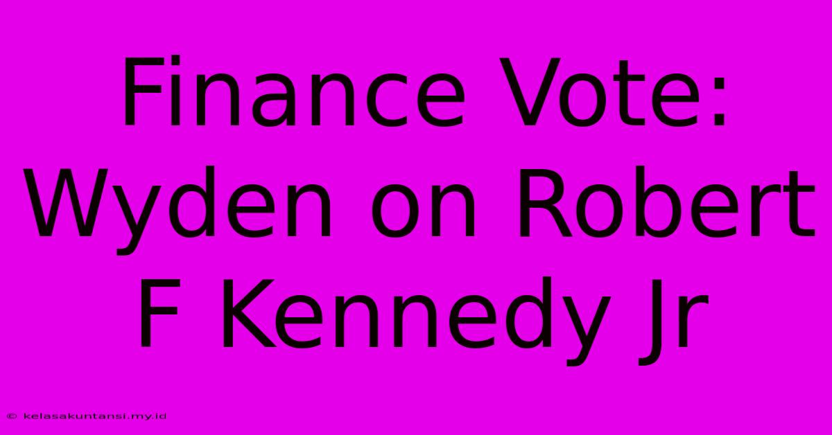 Finance Vote: Wyden On Robert F Kennedy Jr