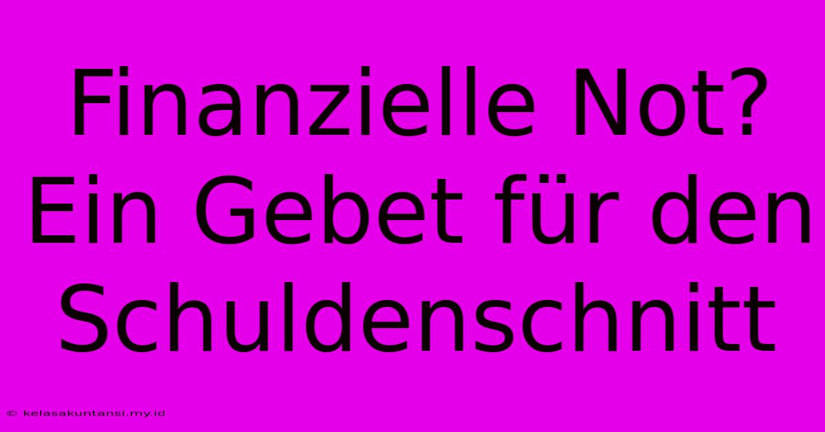 Finanzielle Not? Ein Gebet Für Den Schuldenschnitt