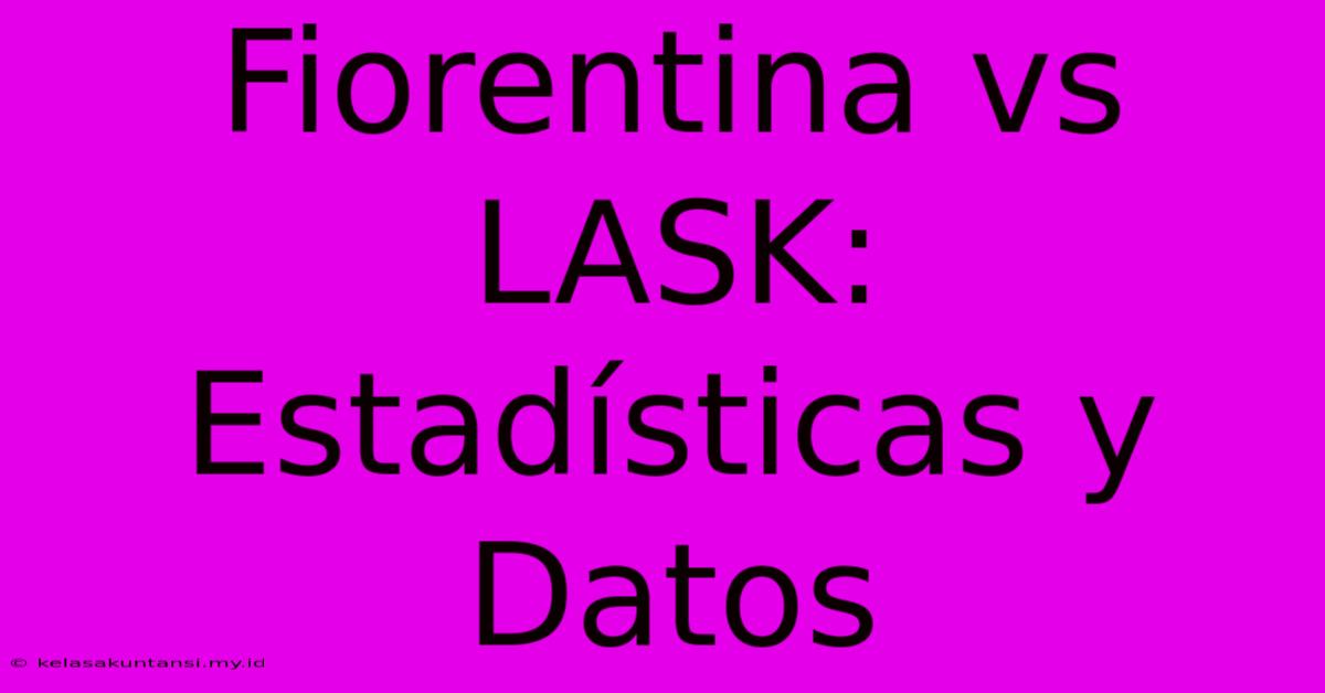 Fiorentina Vs LASK: Estadísticas Y Datos