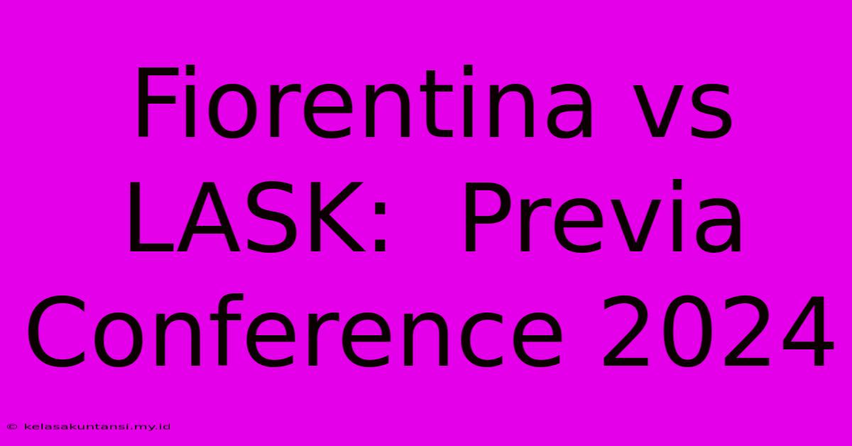 Fiorentina Vs LASK:  Previa Conference 2024