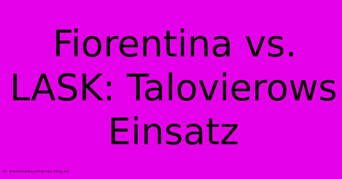 Fiorentina Vs. LASK: Talovierows Einsatz