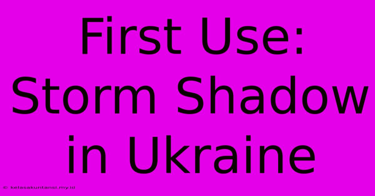 First Use: Storm Shadow In Ukraine