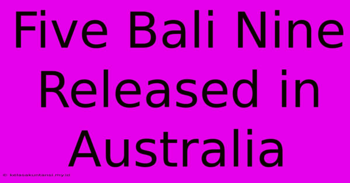 Five Bali Nine Released In Australia