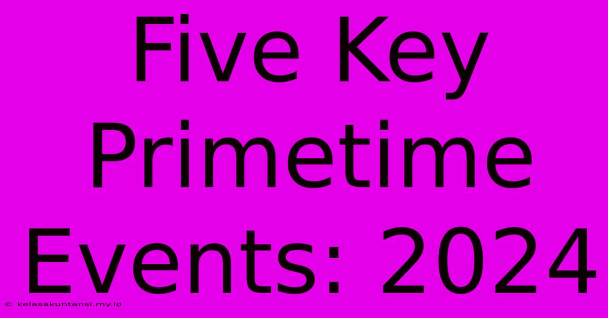 Five Key Primetime Events: 2024