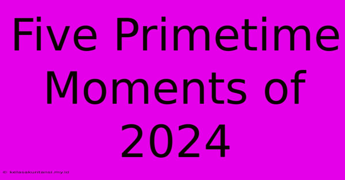 Five Primetime Moments Of 2024