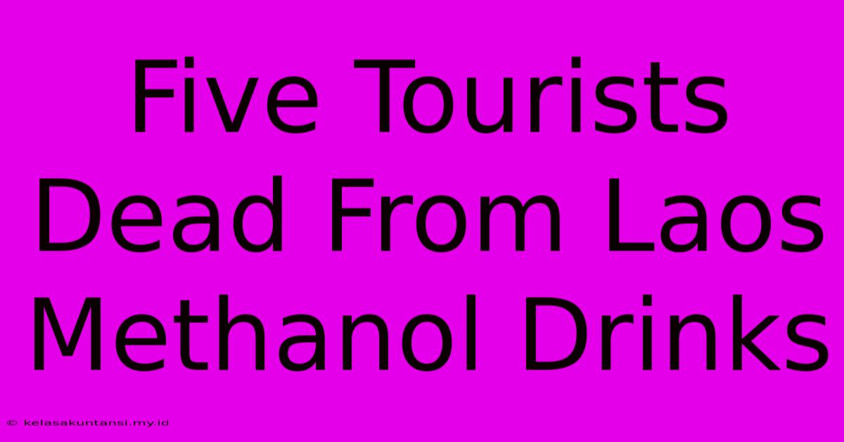 Five Tourists Dead From Laos Methanol Drinks