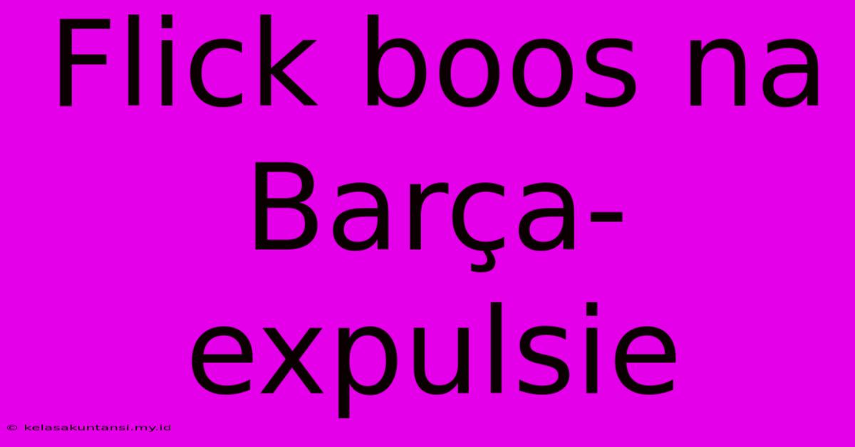 Flick Boos Na Barça-expulsie