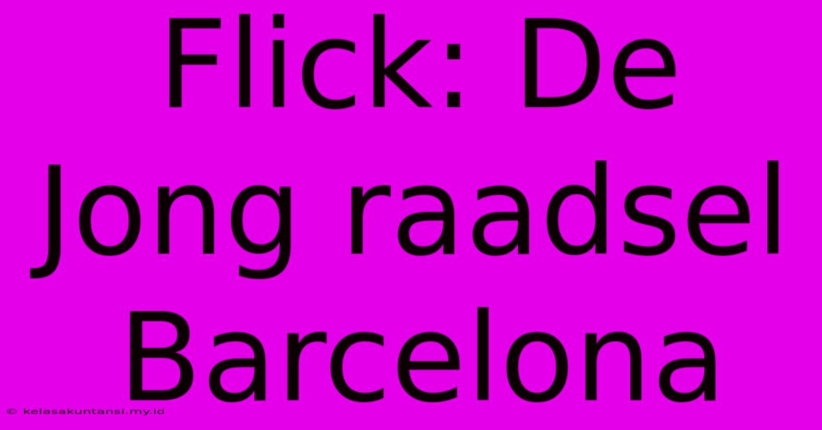 Flick: De Jong Raadsel Barcelona