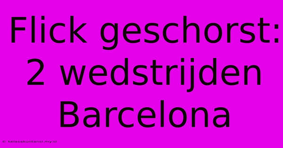 Flick Geschorst: 2 Wedstrijden Barcelona