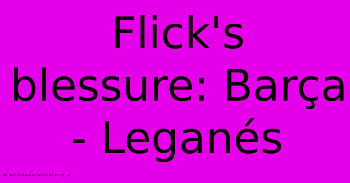 Flick's Blessure: Barça - Leganés