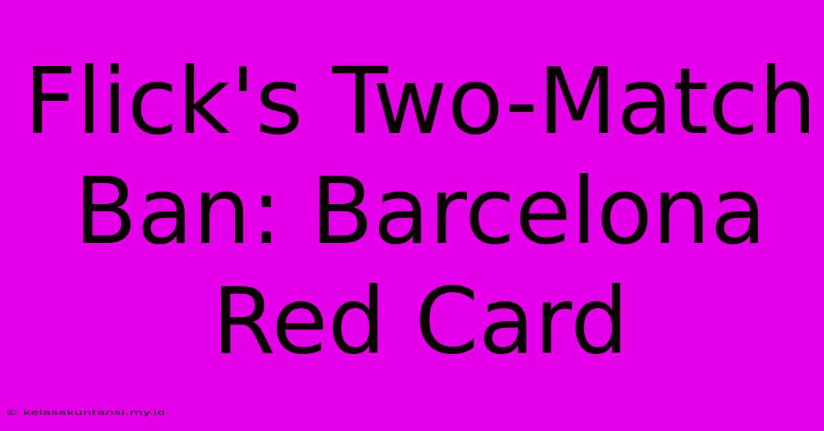 Flick's Two-Match Ban: Barcelona Red Card