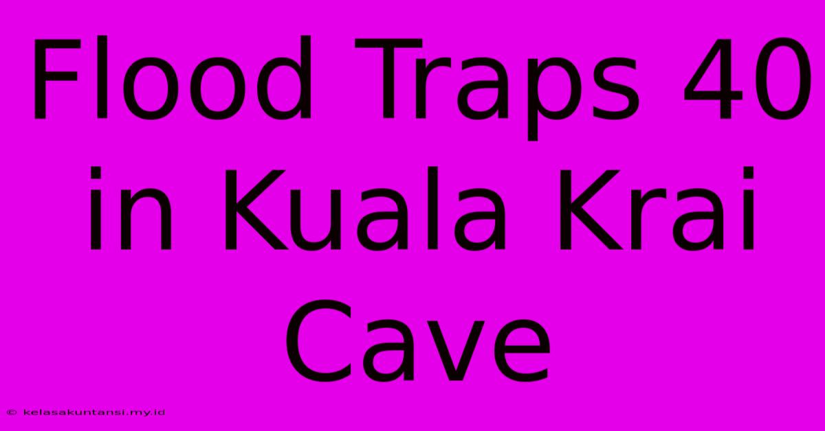 Flood Traps 40 In Kuala Krai Cave