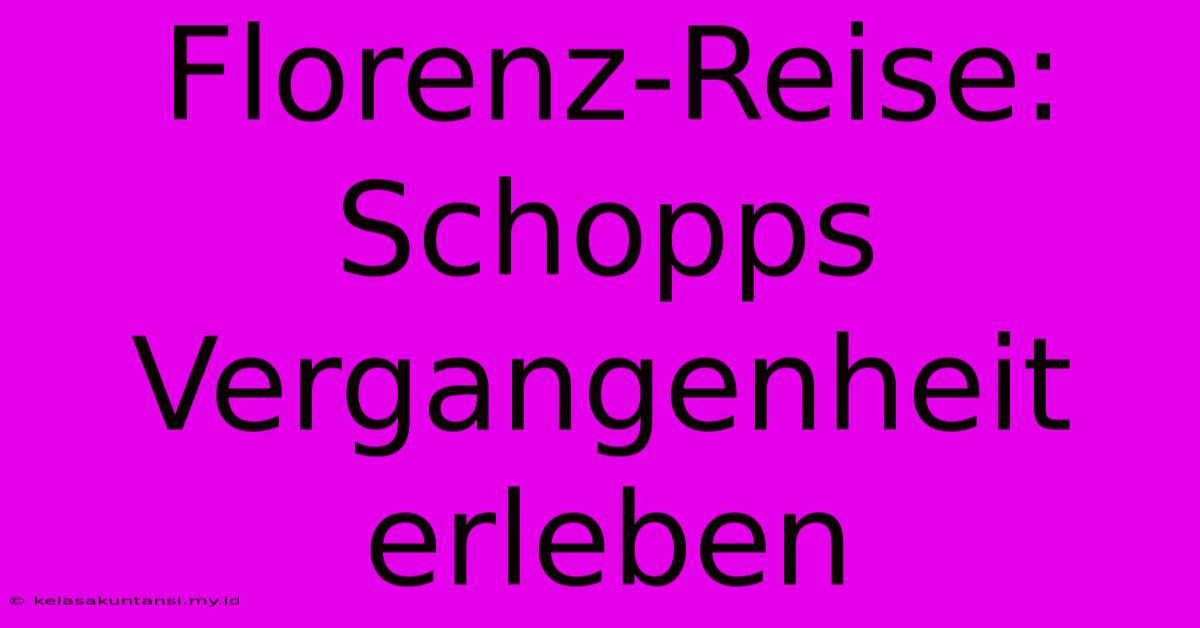 Florenz-Reise: Schopps Vergangenheit Erleben