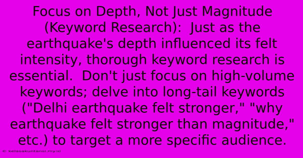 Focus On Depth, Not Just Magnitude (Keyword Research):  Just As The Earthquake's Depth Influenced Its Felt Intensity, Thorough Keyword Research Is Essential.  Don't Just Focus On High-volume Keywords; Delve Into Long-tail Keywords (